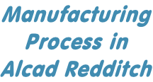 Manufacturing Process in Alcad Redditch